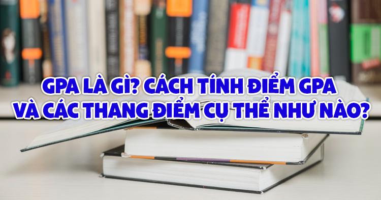 GPA là gì? Cách tính điểm GPA và các thang điểm cụ thể như nào?