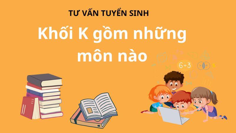 Khối K thi môn gì, học ngành nào? Các trường Đại học khối K