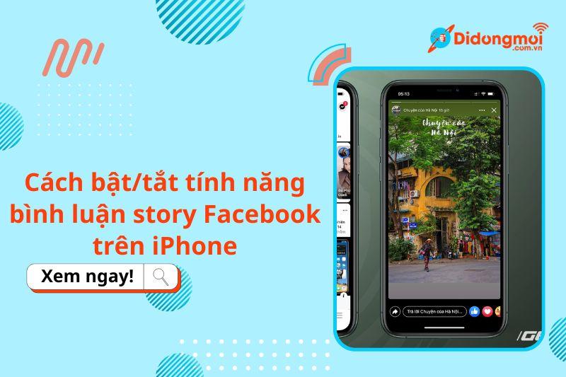 Cách bật/tắt tính năng bình luận story Facebook trên iPhone, Android