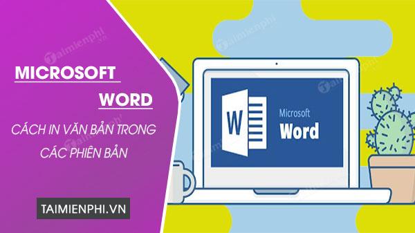 Cách in văn bản trên Word 2016, 2013, 2010, 2007, 2003, 2019