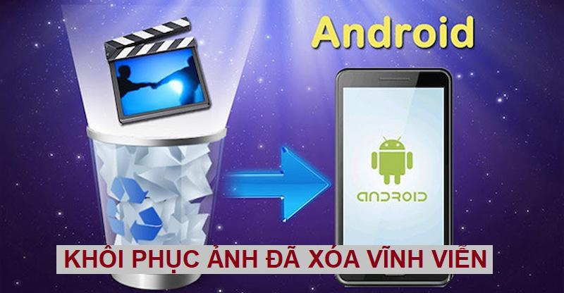 Bật mí cách khôi phục ảnh đã xóa vĩnh viễn trên Android cực đơn giản và hiệu quả