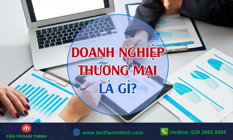 Doanh nghiệp thương mại là gì ? So sánh doanh nghiệp thương mại - Tân Thành Thịnh