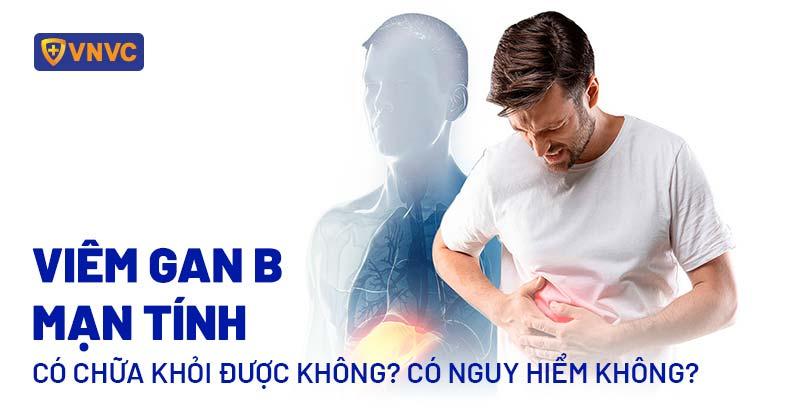 Viêm gan B mạn tính có chữa khỏi được không? Có nguy hiểm không?