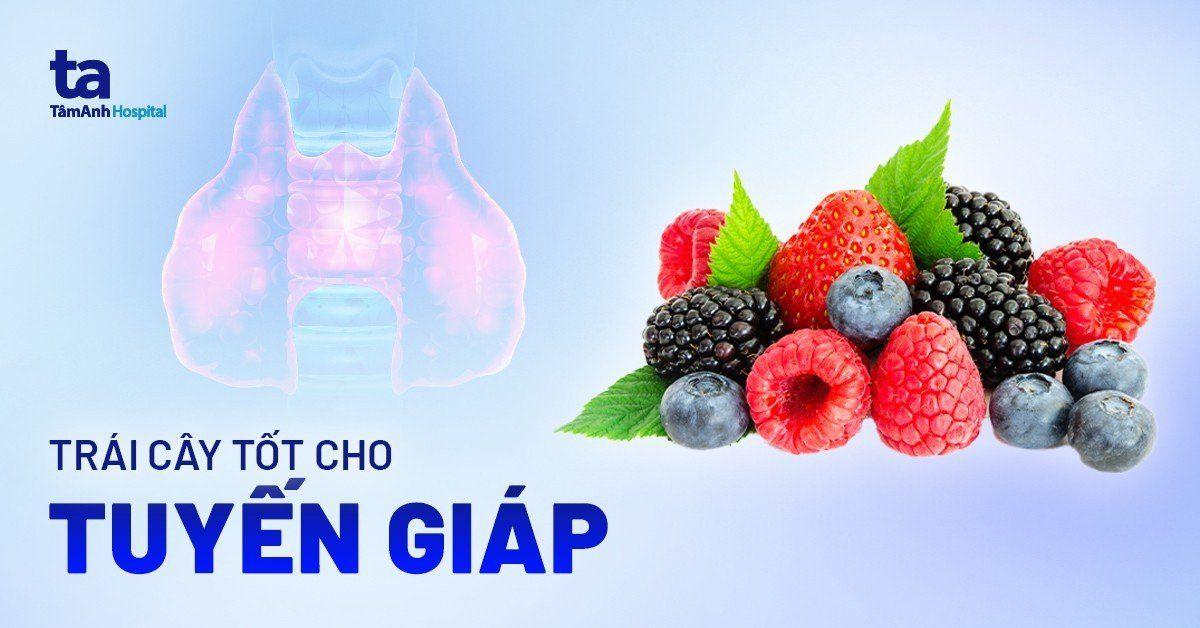 13 loại trái cây tốt cho tuyến giáp người bệnh không nên bỏ qua