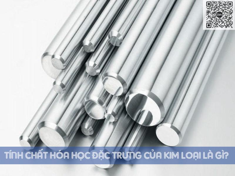 Tính chất hóa học đặc trưng của kim loại là gì?