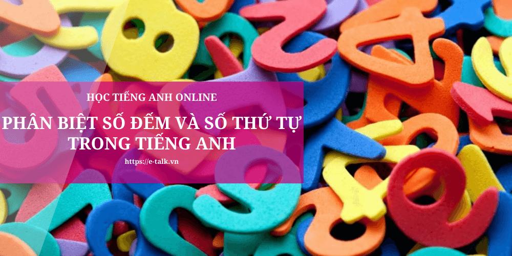 Phân biệt số thứ tự và số đếm – Cách đọc và viết số đếm trong tiếng Anh