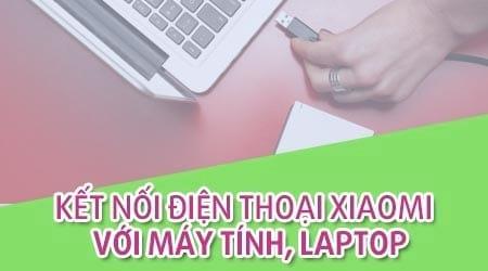 Bí quyết kết nối điện thoại Xiaomi với máy tính