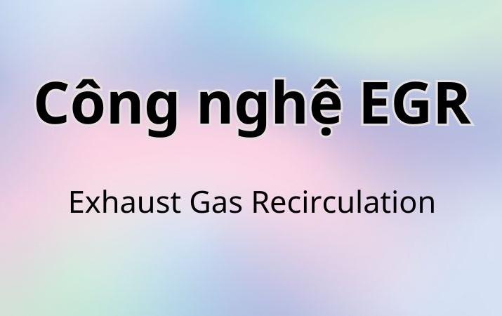 Công nghệ EGR là gì? Nguyên lý hoạt động và ứng dụng