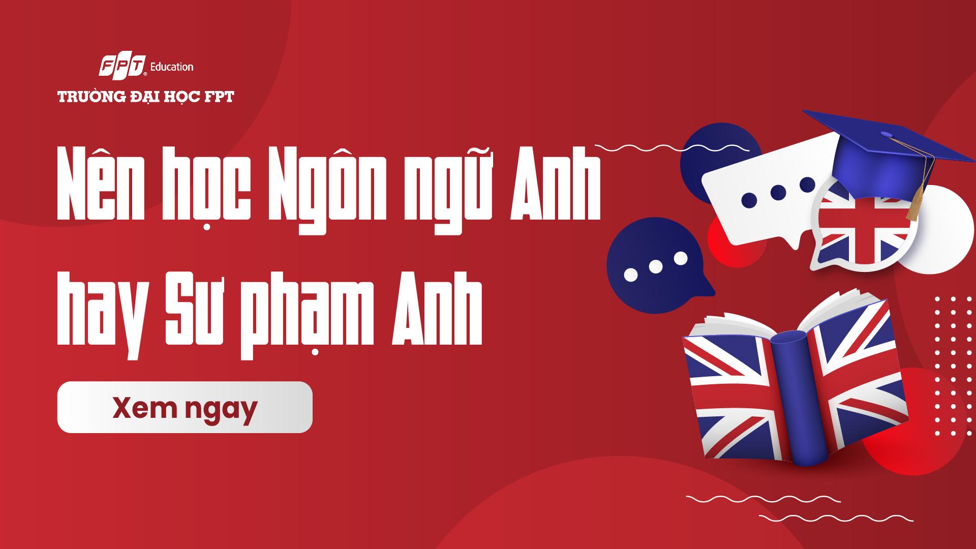 Nên học Ngôn ngữ Anh hay Sư phạm Anh?