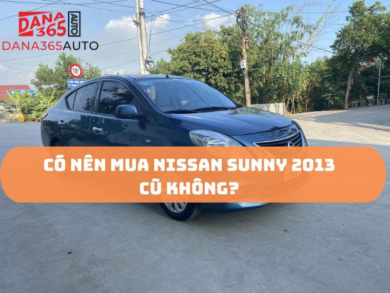 Có nên mua Nissan Sunny 2013 cũ không? Được và mất gì?