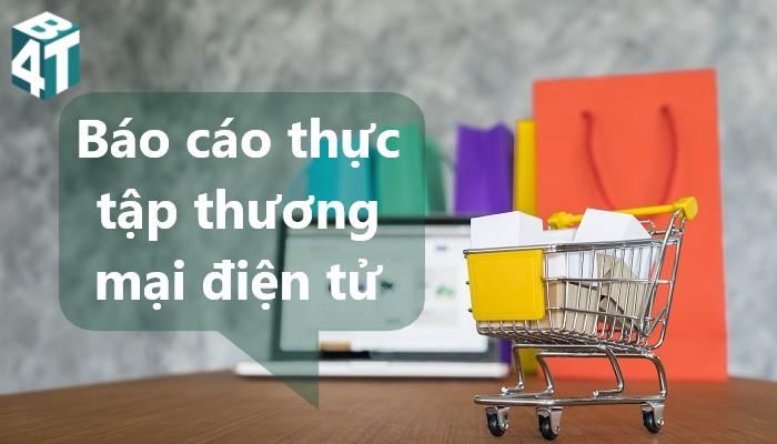 6 Mẫu Báo Cáo Thực Tập Thương Mại Điện Tử Chọn Lọc Hay Nhất