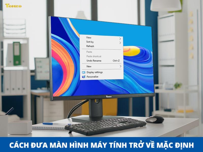 Cách đưa màn hình máy tính trở về mặc định