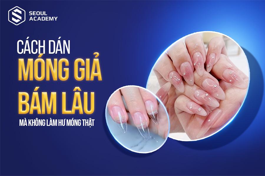 Cách dán móng tay giả bám lâu mà không làm hư móng thật