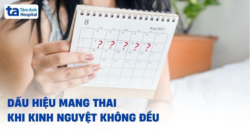 11 dấu hiệu mang thai khi kinh nguyệt không đều chị em cần biết