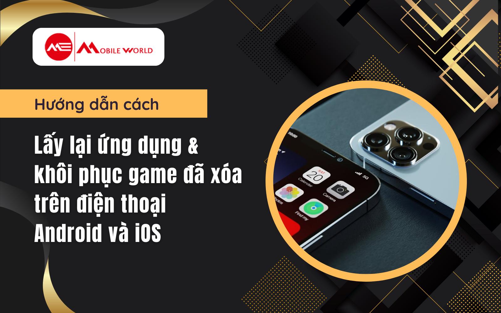 Hướng dẫn cách lấy lại ứng dụng và khôi phục game đã xóa trên điện thoại Android và iOS