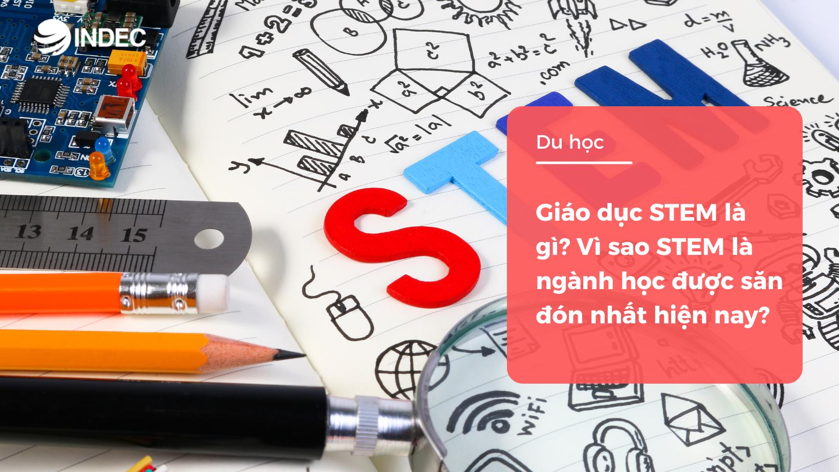 Giáo dục STEM là gì? Vì sao STEM là ngành học được săn đón nhất hiện nay?