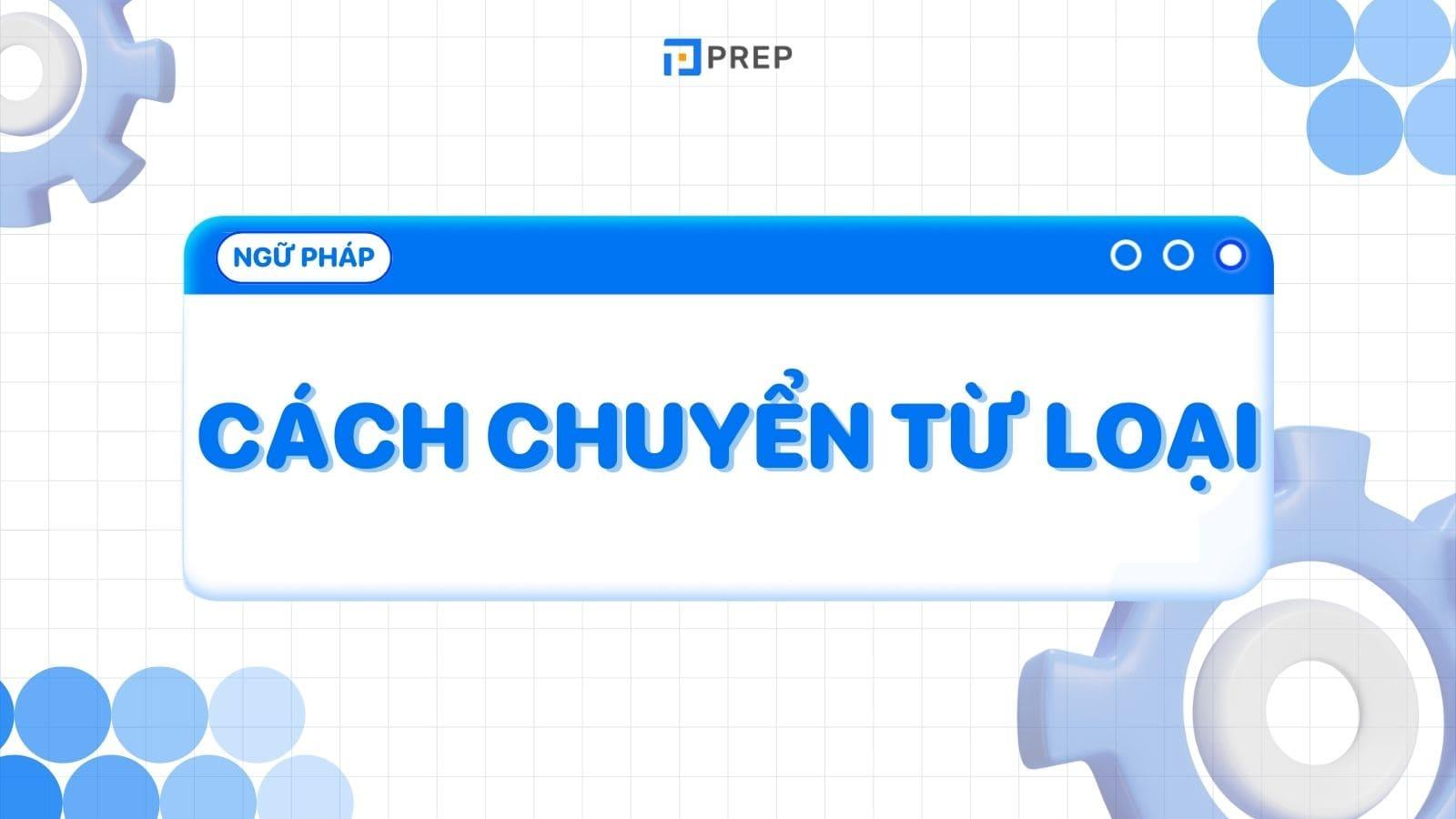 Cách chuyển đổi từ loại trong tiếng Anh: Lý thuyết & bài tập có đáp án