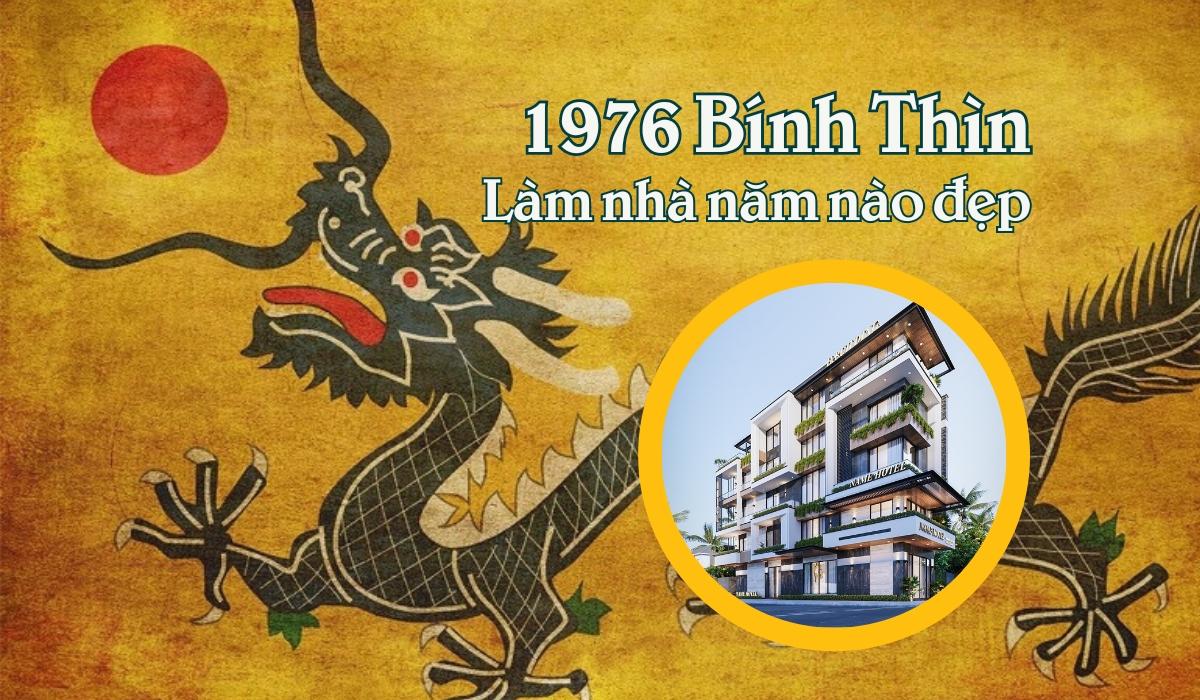 1976 Tuổi Bính Thìn làm nhà năm nào đẹp nhất