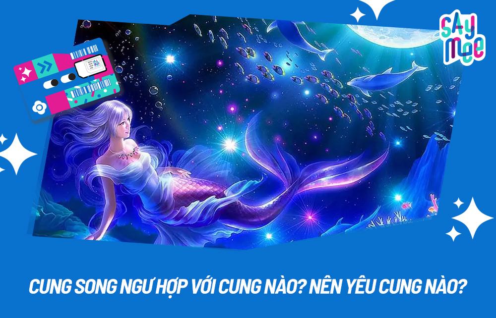 Cung Song Ngư hợp với cung nào? Nên yêu cung nào?