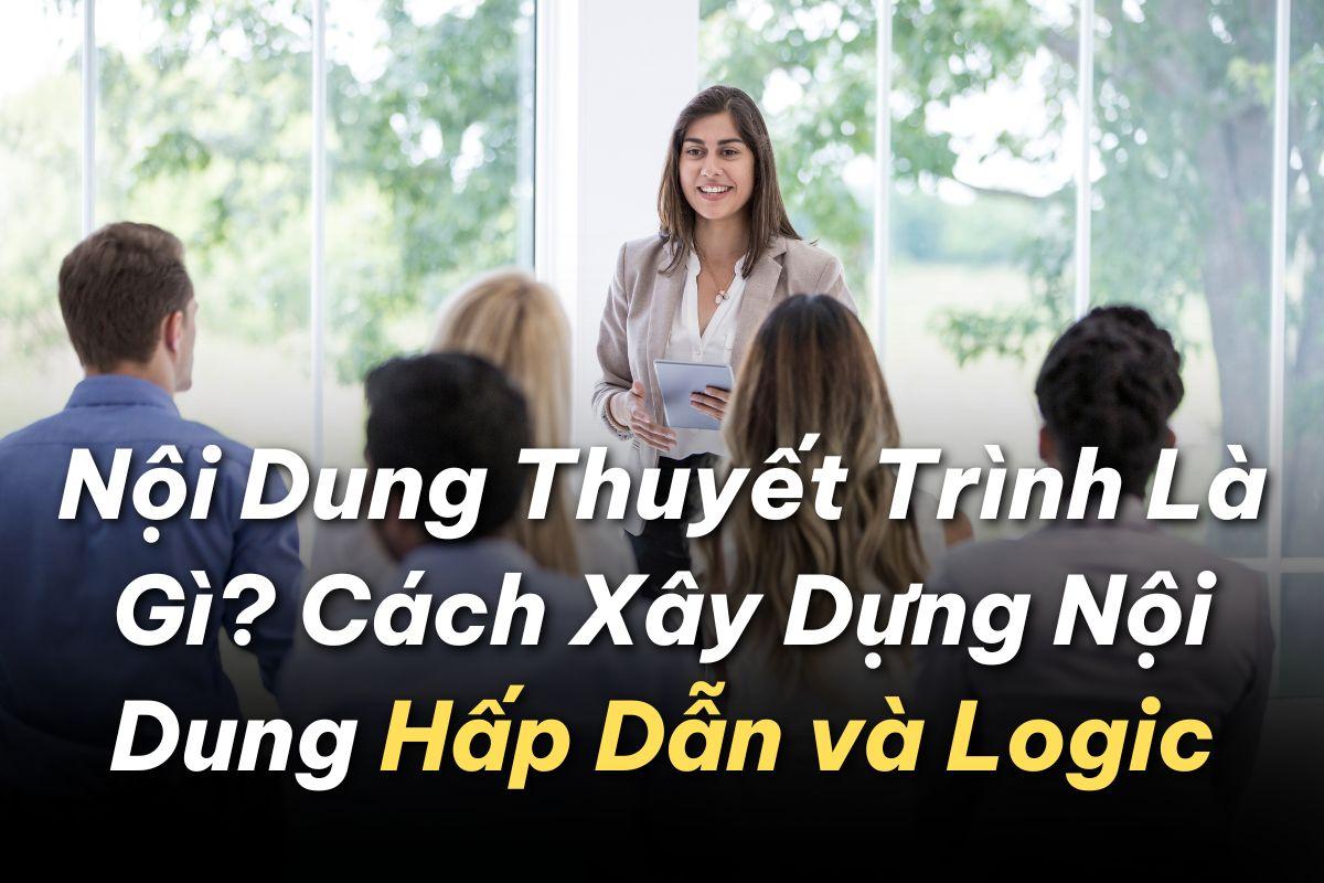 Nội Dung Thuyết Trình Là Gì? Cách Xây Dựng Nội Dung Hấp Dẫn và Logic 6