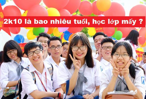 Sinh vào năm 2K10 năm nay bao nhiêu tuổi? Đang học lớp mấy?