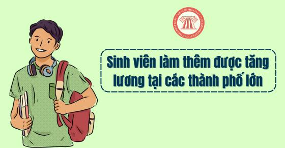 Sinh viên làm thêm theo giờ tại các thành phố lớn được tăng lương theo quy định mới