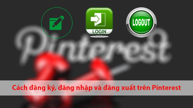 Cách đăng ký, đăng nhập và đăng xuất Pinterest nhanh chóng
